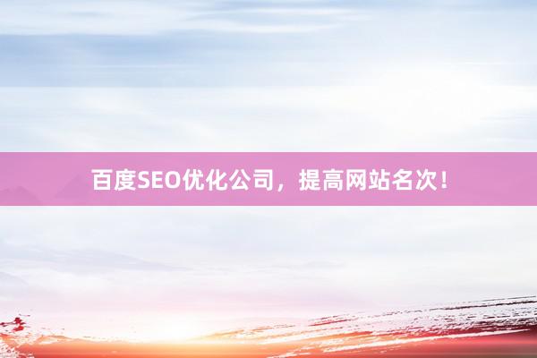 百度SEO优化公司,提高网站名次!